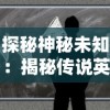 探秘神秘未知：揭秘传说英雄系列小游戏背后的设计思维与玩家互动营销策略