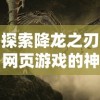 探索降龙之刃网页游戏的神秘世界：剖析战斗策略和角色发展的独特之处