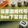 探索游戏代号Bee下架背后原因：玩家体验反馈与版权问题触发下架风波