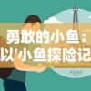 勇敢的小鱼：以'小鱼探险记作文500字'为主题探讨生存技巧与友情的重要性