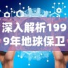 深入解析1999年地球保卫战：阐述人类智慧与勇气如何改变我们的世界