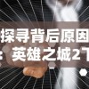 探寻背后原因：英雄之城2下架的真相与游戏行业监管政策的关系解析