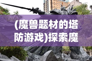 追踪魔兽，解密未知，我是猎妖师小鱼——跨越世界的奇幻猎妖历险精彩纷呈