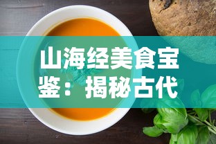 山海经美食宝鉴：揭秘古代神秘食谱中的珍稀山珍海味与烹饪艺术