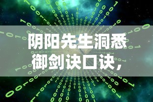 阴阳先生洞悉御剑诀口诀，解析其中宇宙奥秘的辩证法理——以剑为引，探索阴阳妙理