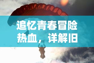 追忆青春冒险热血，详解旧版盗墓笔记游戏中的经典解谜元素与创新设计