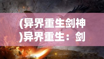 (异界重生剑神)异界重生：剑镇三界0.1折震撼发布，玄幻掌中宝，一剑光寒十九州