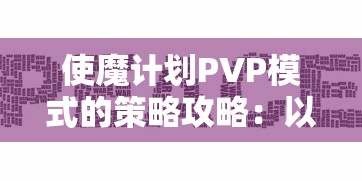 使魔计划PVP模式的策略攻略：以战斗性能和团队协作为核心的竞技对战优势提升