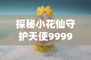 探秘小花仙守护天使999999金币：神秘守护力量全解析与获取攻略，引领你完美掌握虚拟财富