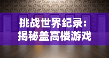 挑战世界纪录: 揭秘盖高楼游戏背后的架构设计与创新策略的交织