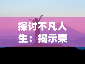 探讨不凡人生：揭示荣耀时刻的高级说法在领导力塑造与个人成就上的重要影响力