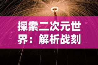 探索二次元世界：解析战刻夜想曲漫画中历史与现实交织的剧情策略