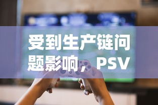 受到生产链问题影响，PSVR2版热门游戏《暗杀世界》发行日期再次被迫推迟