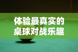 体验最真实的桌球对战乐趣：弹球台高清安卓版，全新升级让你动手技艺更上一层楼