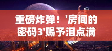 重磅炸弹！'房间的密码3'赐予泪点满满回归夜, 解密女团战术谋划攻略-只需细心观察，每个细节都可能是密码