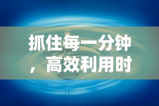 抓住每一分钟，高效利用时间：如果能早点回家，如何速战速决挑战全关卡攻略