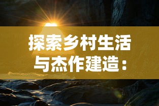 探索乡村生活与杰作建造：波西亚时光手游里的创新玩法和丰富多元体验