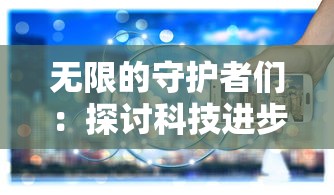 无限的守护者们：探讨科技进步下人工智能如何变革未来城市安全防范体系