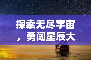 探索无尽宇宙，勇闯星辰大海：精选最佳宇航员星空冒险手游推荐