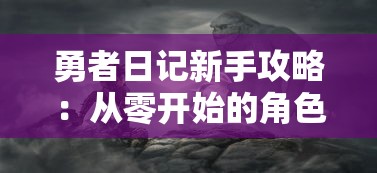 勇者日记新手攻略：从零开始的角色培养，揭秘游戏胜利的秘密流程