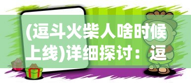 (逗斗火柴人啥时候上线)详细探讨：逗斗火柴人无法游玩背后隐藏的原因和解决方案分析