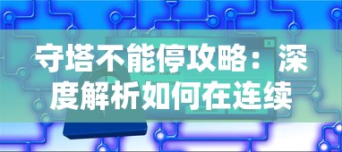 守塔不能停攻略：深度解析如何在连续防御中利用策略优势取得胜利