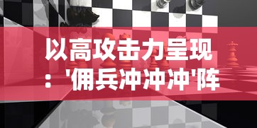 以高攻击力呈现:'佣兵冲冲冲'阵容如何利用策略指引,将游戏局面逆转 以高攻击力呈现:'佣兵冲冲冲'阵容如何利用策略指引,将游戏局面逆转