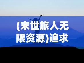 (末世旅人无限资源)追求生存边缘挑战：揭秘minidayz末世旅人手机版极致体验