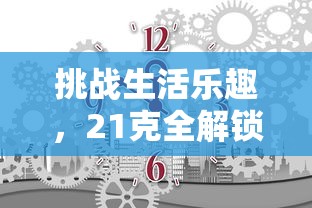 挑战生活乐趣，21克全解锁：揭秘每日物品反转使用的奇妙技巧和惊人效用