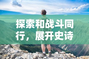 探索和战斗同行，展开史诗对决 - PVP文明大军冒险：一场震撼的在线多玩家竞技挑战