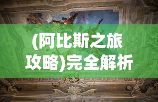 (阿比斯之旅 攻略)完全解析：《阿比斯之旅》全章节剧情攻略与隐藏秘密外传一览