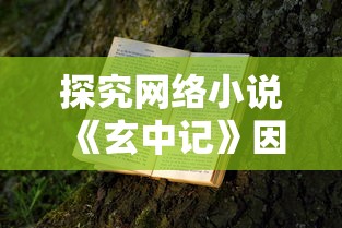 探究网络小说《玄中记》因版权纠纷问题而被迫下架的内幕揭秘 探究网络小说《玄中记》因版权纠纷问题而被迫下架的内幕揭秘