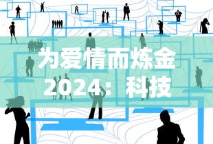 为爱情而炼金2024：科技与生活相融合，研究未来人工智能如何重塑浪漫情感