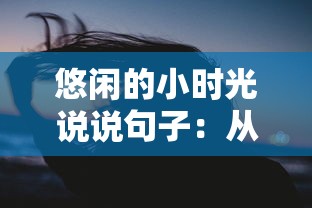 悠闲的小时光说说句子：从语言角度梳理其在当代社会生活中的表达和影响