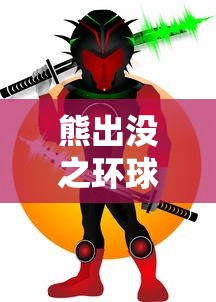 熊出没之环球大冒险104原版：独家解析角色风格设计与剧情发展，带你深入了解熊大熊二的奇妙旅程